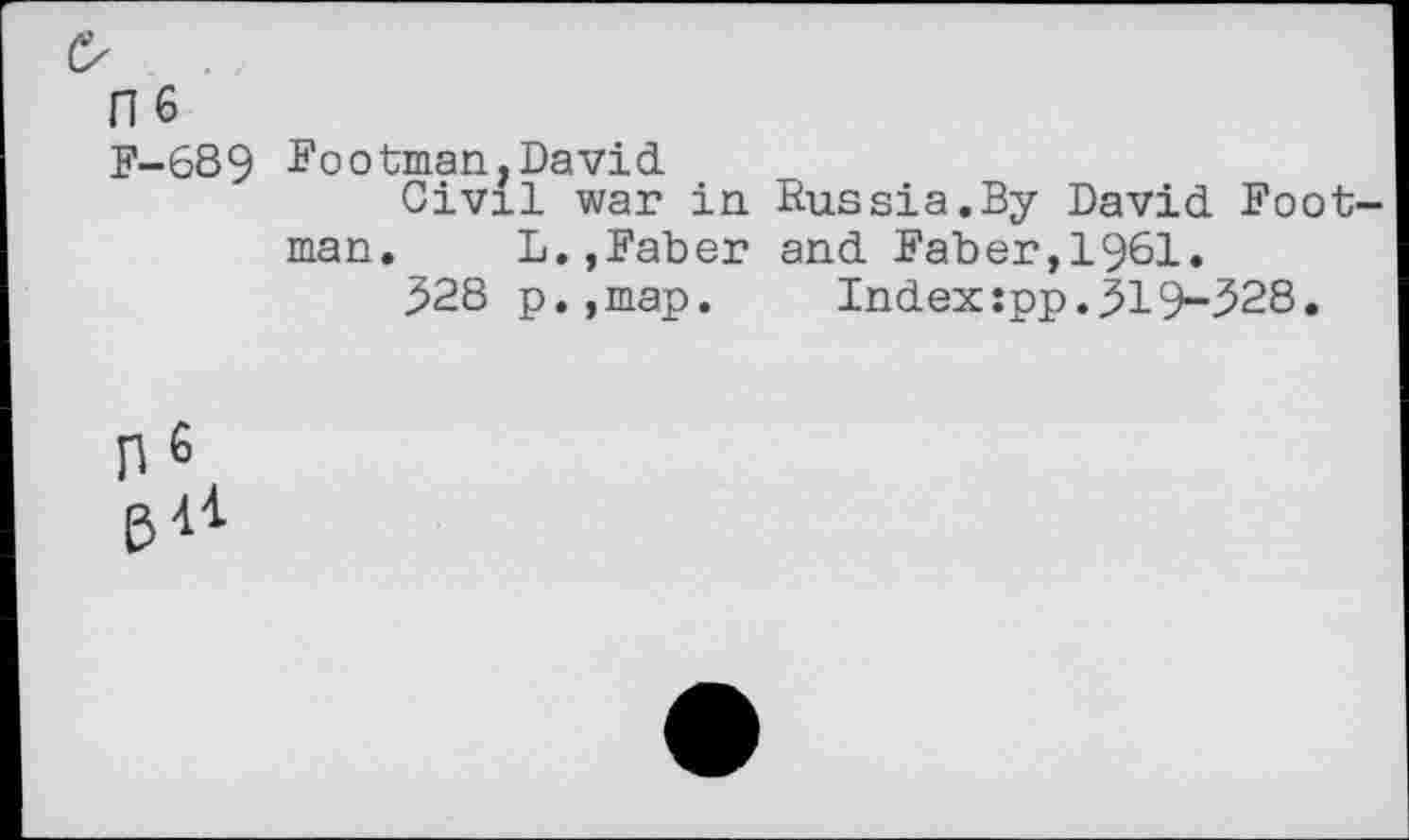 ﻿F-68 9 footman,David.
Civil war in Russia.By David Foot man.	L.,Faber and Faber,1961.
328 p.,map.	Index:pp.319-328.